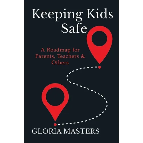 Keeping Kids Safe: A Roadmap for Parents, Teachers & Others - Paperback