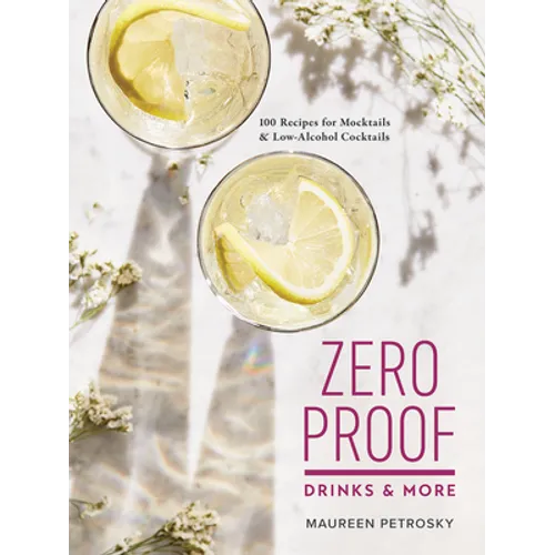 Zero Proof Drinks and More: 100 Recipes for Mocktails and Low-Alcohol Cocktails - Paperback