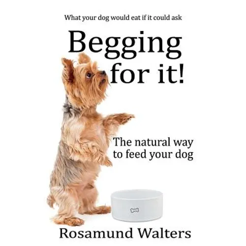 Begging for it!: The natural way to feed your dog - Paperback
