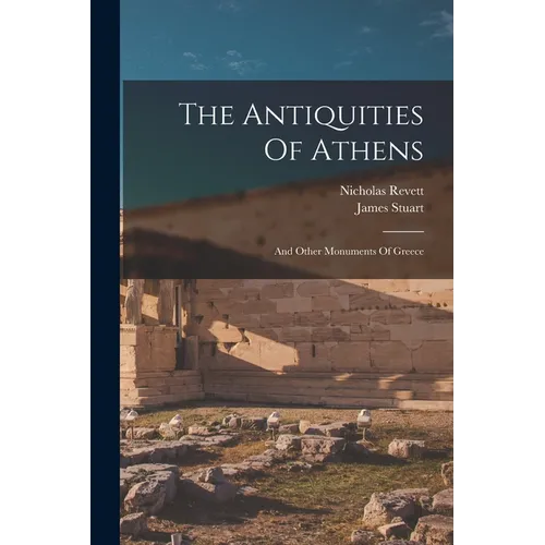The Antiquities Of Athens: And Other Monuments Of Greece - Paperback