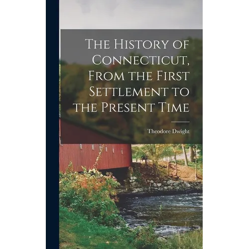 The History of Connecticut, From the First Settlement to the Present Time - Hardcover