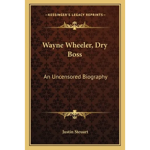 Wayne Wheeler, Dry Boss: An Uncensored Biography - Paperback