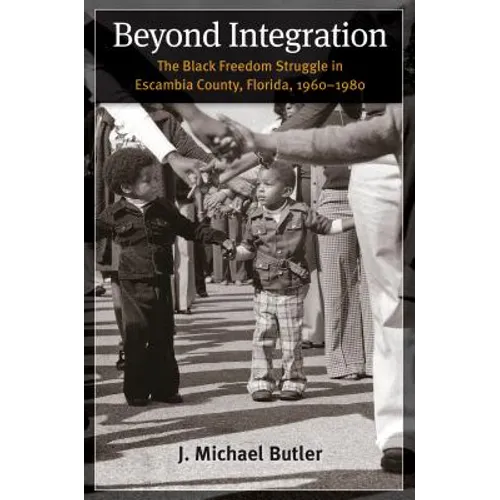 Beyond Integration: The Black Freedom Struggle in Escambia County, Florida, 1960-1980 - Paperback