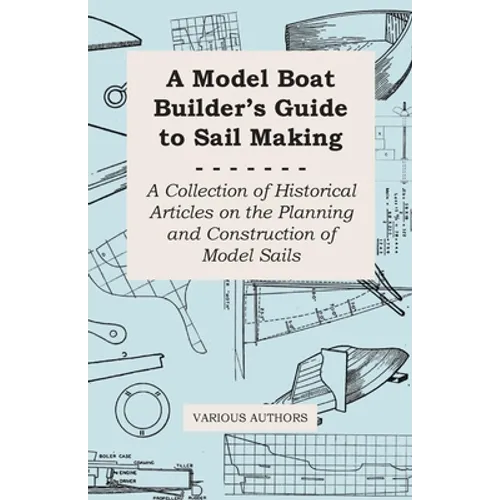 A Model Boat Builder's Guide to Rigging - A Collection of Historical Articles on the Construction of Model Ship Rigging - Paperback