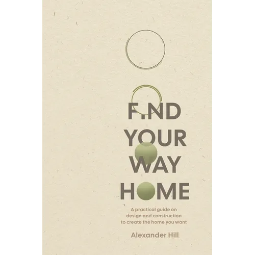Find Your Way Home: A practical guide on design and construction to create the home you want - Paperback