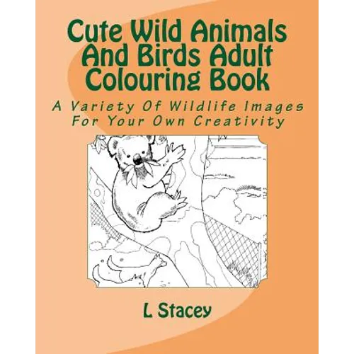 Cute Wild Animals And Birds Adult Colouring Book: A Variety Of Wildlife Images For Your Own Creativity - Paperback