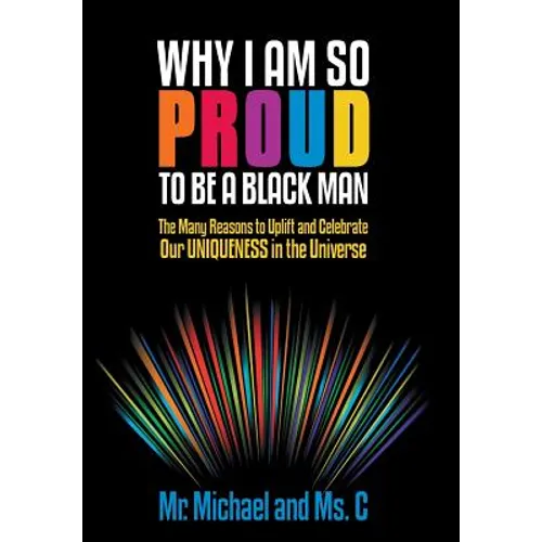 Why I Am So Proud to Be a Black Man: The Many Reasons to Uplift and Celebrate Our Uniqueness in the Universe - Hardcover