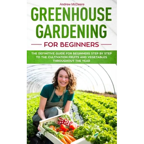 Greenhouse gardening for beginners: The definitive guide for beginners step by step to the cultivation fruits and vegetables throughout the year - Paperback