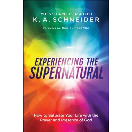 Experiencing the Supernatural: How to Saturate Your Life with the Power and Presence of God - Paperback