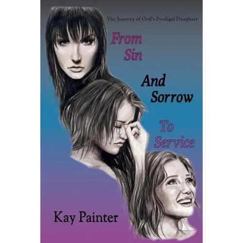 From Sin and Sorrow to Service: The Journey of God's Prodigal Daughter - Paperback