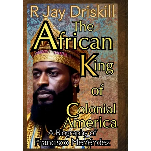 The African King of Colonial America: A Biography of Francisco Menéndez - Hardcover