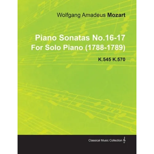 Piano Sonatas No.16-17 by Wolfgang Amadeus Mozart for Solo Piano (1788-1789) K.545 K.570 - Paperback
