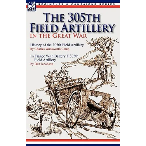 The 305th Field Artillery in the Great War: History of the 305th Field Artillery & In France With Battery F 305th Field Artillery - Paperback