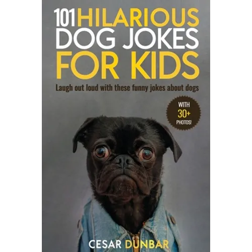 101 Hilarious Dog Jokes For Kids: Laugh Out Loud With These Funny Jokes About Dogs (WITH 30+ PICTURES)! - Paperback