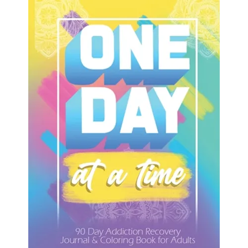 One Day At a Time: 90 days addiction recovery journal & coloring book for adults: Alcohol Addiction Recovery Drug Addiction Recovery Dail - Paperback