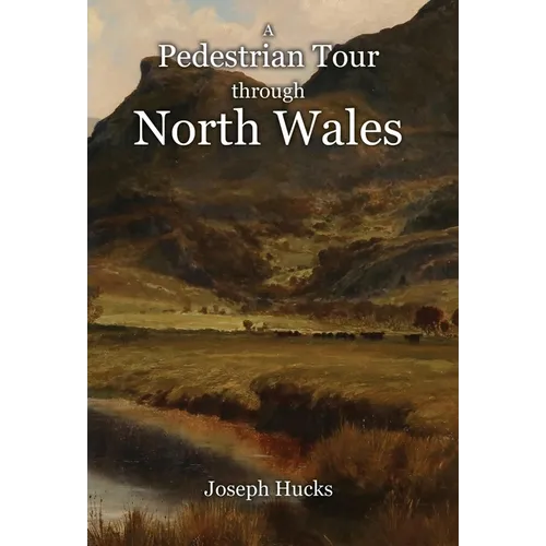 A Pedestrian Tour through North Wales in a Series of Letters - Hardcover