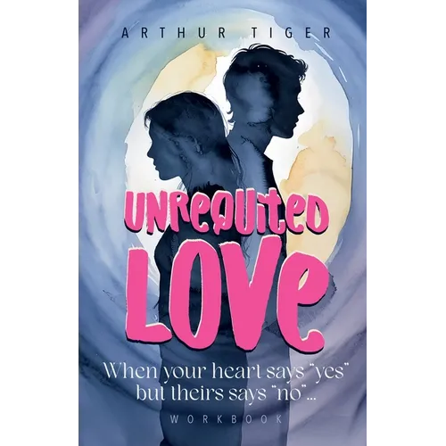 Unrequited Love: When your heart says "yes" but theirs says "no"... Workbook - Paperback