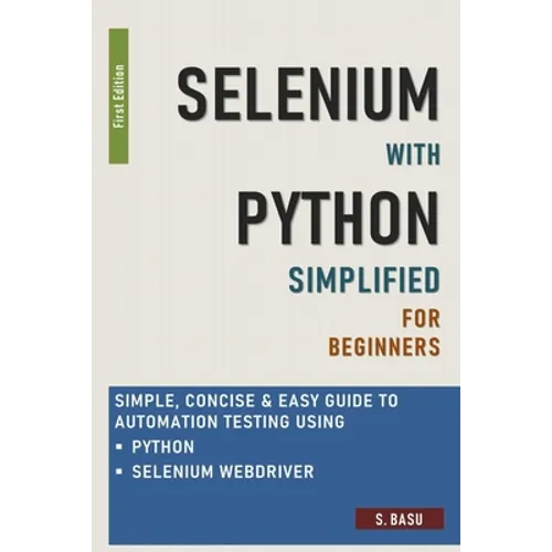 Selenium with Python Simplified For Beginners - Simple, Concise & Easy guide to Automation Testing using Python and Selenium WebDriver - Paperback