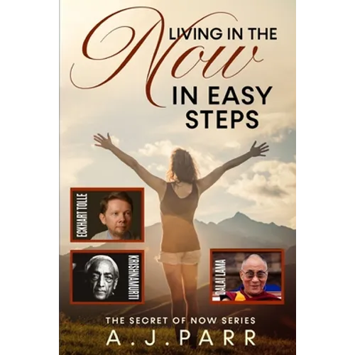 Living in "The Now" in Easy Steps: Understanding The Masters of Enlightenment, Eckhart Tolle, Dalai Lama, Krishnamurti and more! - Paperback