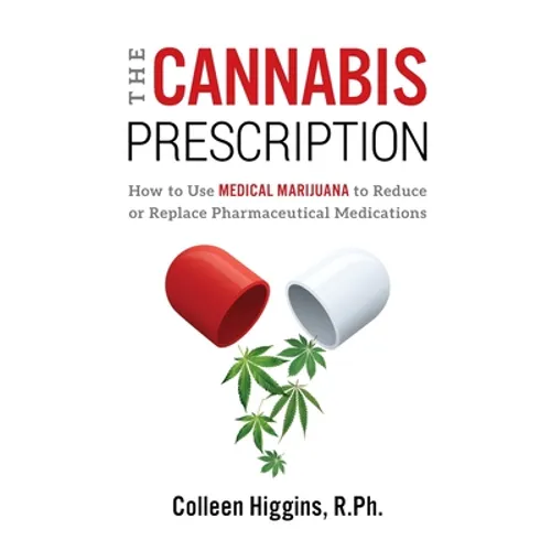The Cannabis Prescription: How to Use Medical Marijuana to Reduce or Replace Pharmaceutical Medications - Paperback