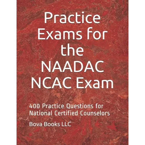Practice Exams for the NAADAC NCAC Exam: 400 Practice Questions for National Certified Counselors - Paperback