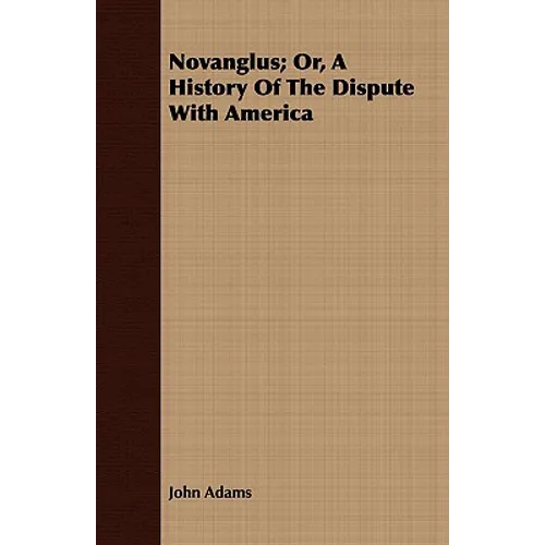 Novanglus; Or, A History Of The Dispute With America - Paperback