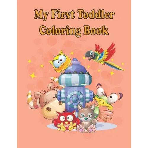 My first Toddler Coloring Books: Fun with animals, letters, alphabet coloring book, colors, Shapes: Big activity book for 2,3,4 & 5 year old, preschoo - Paperback