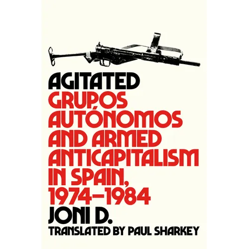 Agitated: Grupos Autónomos and Armed Anticapitalism in Spain, 1974-1984 - Paperback