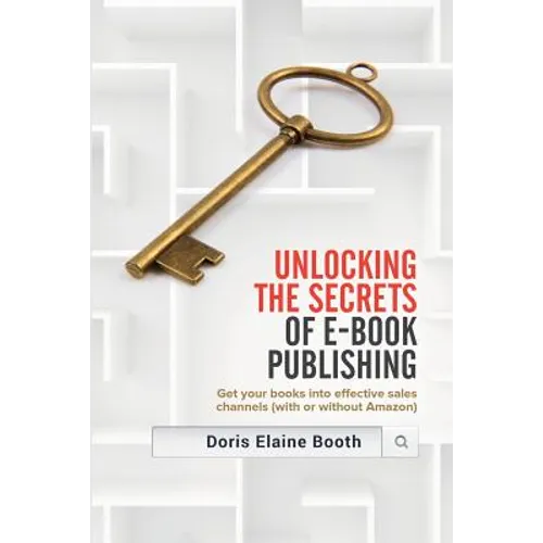 Unlocking the Secrets of E-Book Publishing: Get your books into effective sales channels (with or without Amazon) - Paperback