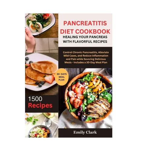 Pancreatitis Diet Cookbook: Healing Your Pancreas with Flavorful Recipes: Control Chronic Pancreatitis, Alleviate Mild Cases, and Reduce Inflammat - Paperback