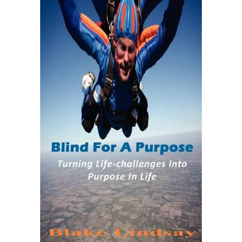 Blind For A Purpose: Turning Life-challenges Into Purpose In Life - Paperback