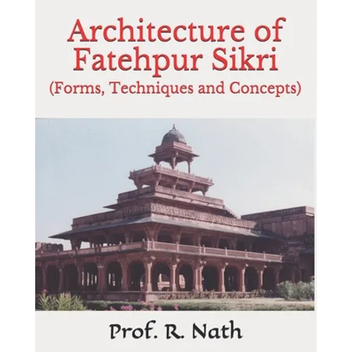 Architecture of Fatehpur Sikri: (Forms, Techniques and Concepts) - Paperback