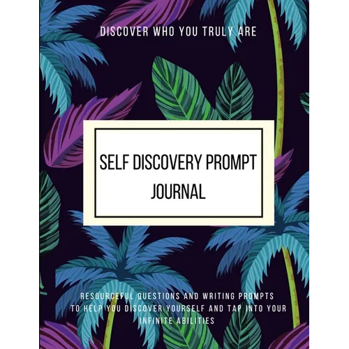 Discover Who You Truly Are Self Discovery Prompt Journal Resourceful Questions and Writing Prompts to Help You Discover Yourself and Help You Tap Into - Paperback