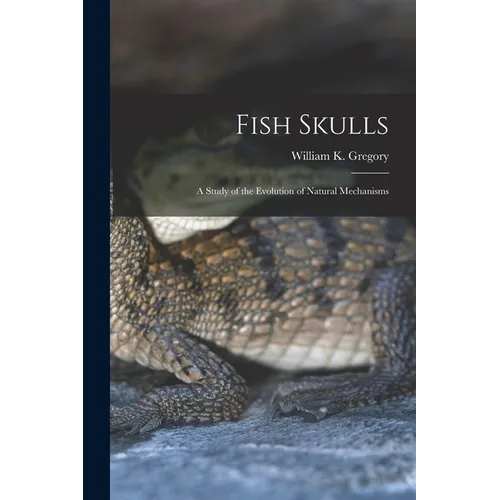 Fish Skulls; a Study of the Evolution of Natural Mechanisms - Paperback