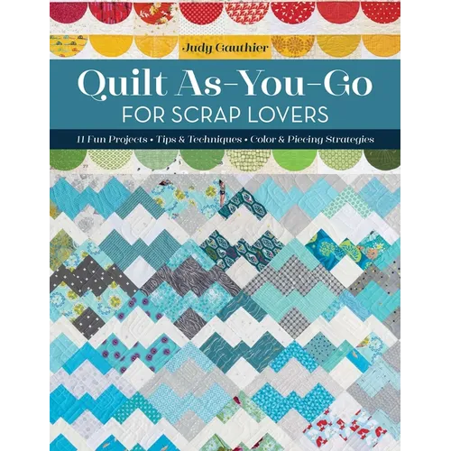 Quilt As-You-Go for Scrap Lovers: 11 Fun Projects; Tips & Techniques; Color & Piecing Strategies - Paperback