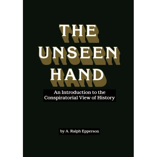The Unseen Hand: An Introduction to the Conspiratorial View of History - Paperback
