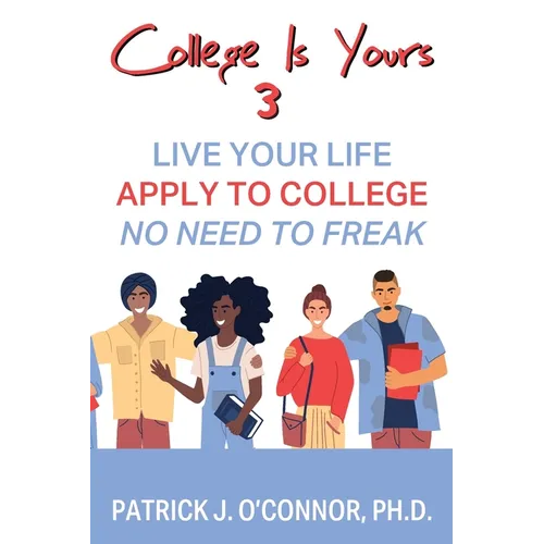 College is Yours 3: Live Your Life - Apply to College - No Need to Freak - Paperback