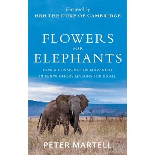 Flowers for Elephants: How a Conservation Movement in Kenya Offers Lessons for Us All - Hardcover