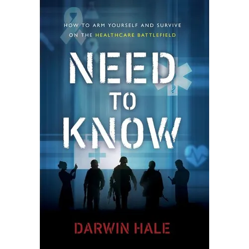 Need to Know: How to Arm Yourself and Survive on the Healthcare Battlefield - Hardcover