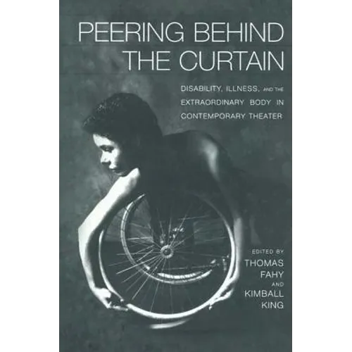 Peering Behind the Curtain: Disability, Illness, and the Extraordinary Body in Contemporary Theatre - Paperback