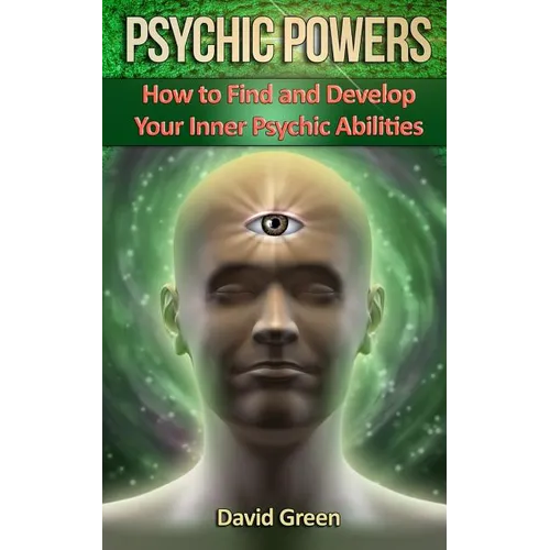 Psychic Powers: How to Find and Develop Your Inner Psychic Abilities - Paperback