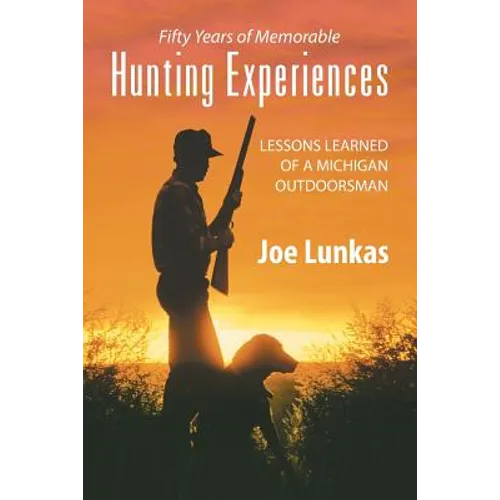 Fifty Years of Memorable Hunting Experiences: Lessons Learned of a Michigan Outdoorsman - Paperback