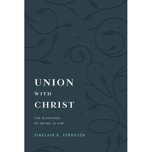Union with Christ: The Blessings of Being in Him - Hardcover