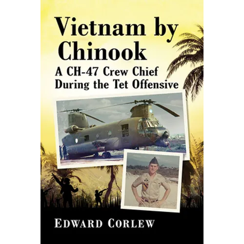 Vietnam by Chinook: A Ch-47 Crew Chief During the TET Offensive - Paperback