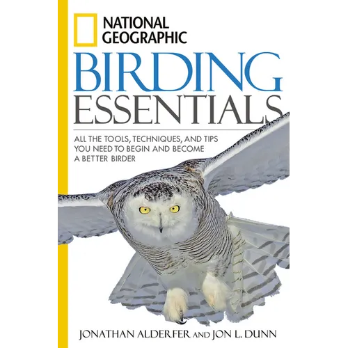 National Geographic Birding Essentials: All the Tools, Techniques, and Tips You Need to Begin and Become a Better Birder - Paperback