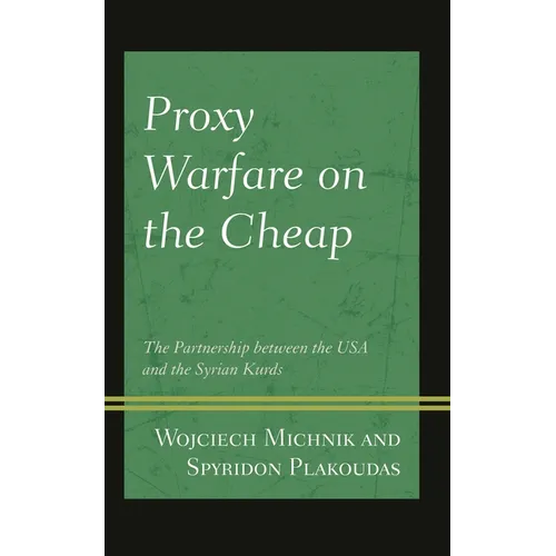 Proxy Warfare on the Cheap: The Partnership Between the USA and the Syrian Kurds - Hardcover