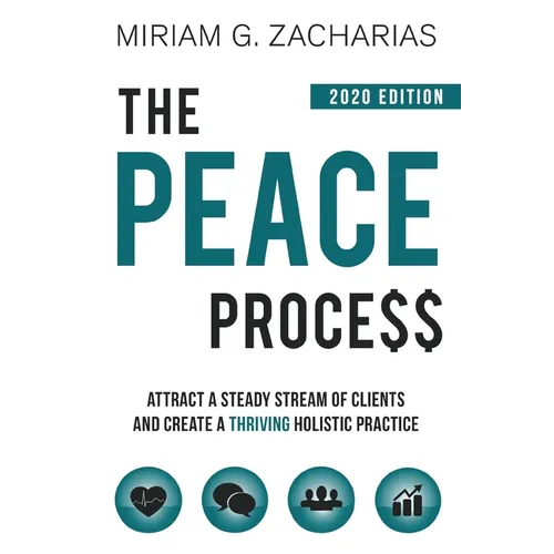 The Peace Process 2020 Edition: Attract a Steady Stream of Clients and Create a Thriving Holistic Practice - Paperback