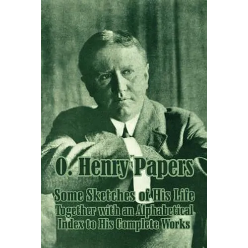 O. Henry Papers: Some Sketches of His Life Together with an Alphabetical Index to His Complete Works - Paperback