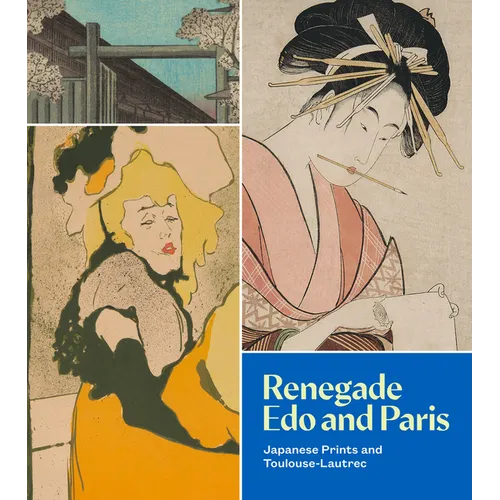 Renegade EDO and Paris: Japanese Prints and Toulouse-Lautrec - Paperback