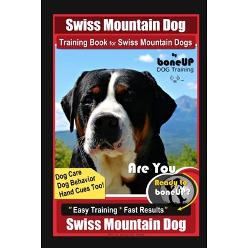 Swiss Mountain Dog Training Book for Swiss Mountain Dogs By BoneUP DOG Training, Dog Care, Dog Behavior, Hand Cues Too! Are You Ready to Bone Up? Easy - Paperback